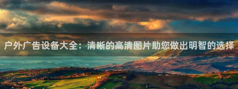 杏宇平台登录步骤是什么：户外广告设备大全：清晰的高清图片助您做出明智的选择