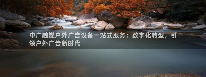 杏宇平台提现为什么这么久呢：中广融媒户外广告设备一站式服务：数字化转型，引
领户外广告新时代
