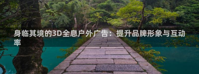 杏宇平台怎么样赚钱：身临其境的3D全息户外广告：提升品牌形象与互动
率