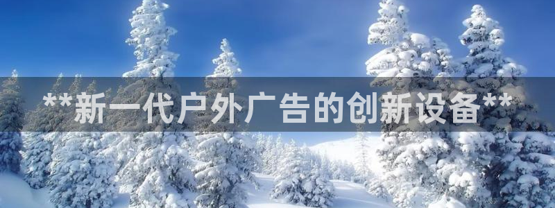 杏宇平台招商电话号码：**新一代户外广告的创新设备**