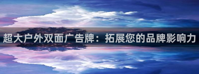 杏宇平台总代理是谁：超大户外双面广告牌：拓展您的品牌影响力