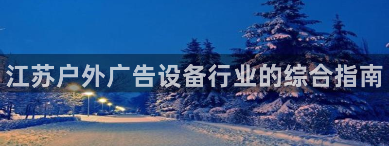 杏宇平台招商电话号码：江苏户外广告设备行业的综合指南