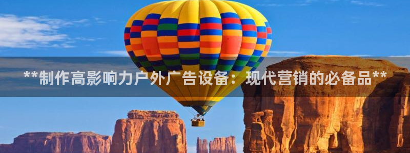杏宇平台客服：**制作高影响力户外广告设备：现代营销的必备品**