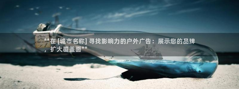 杏宇平台注册地址在哪里：**在 [城市名称] 寻找影响力的户外广告：展示您的品牌
，扩大覆盖面**