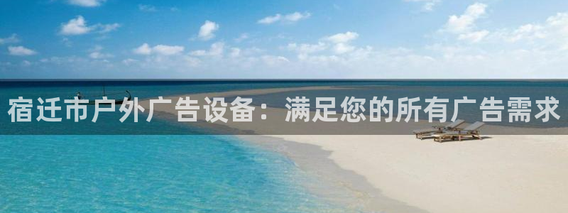 杏宇平台代理怎么赚钱的：宿迁市户外广告设备：满足您的所有广告需求