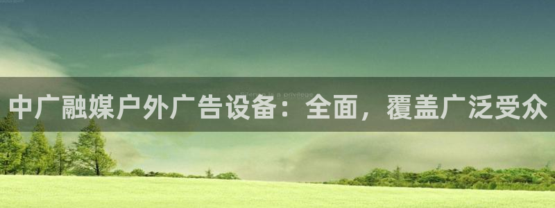 杏宇平台测速链接：中广融媒户外广告设备：全面，覆盖广泛受众