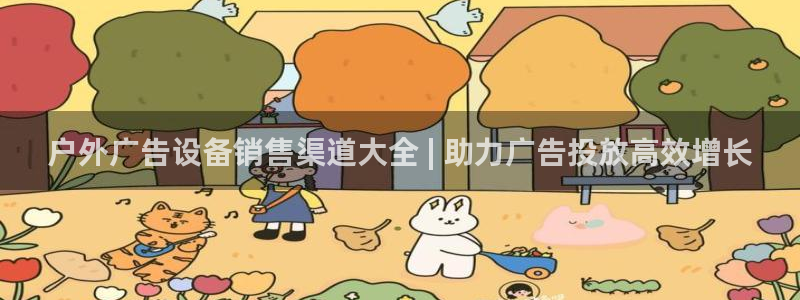 杏宇平台官网注册：户外广告设备销售渠道大全 | 助力广告投放高效增长