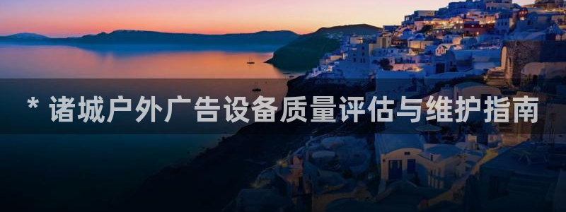 杏宇平台代理怎么样赚钱：* 诸城户外广告设备质量评估与维护指南