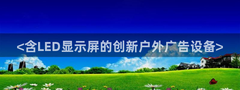 杏宇平台招商电话号码：<含LED显示屏的创新户外广告设备>