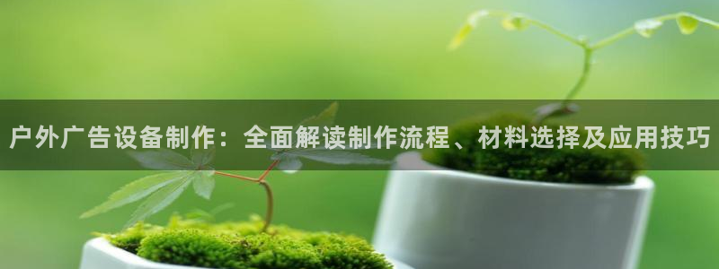杏宇平台登陆：户外广告设备制作：全面解读