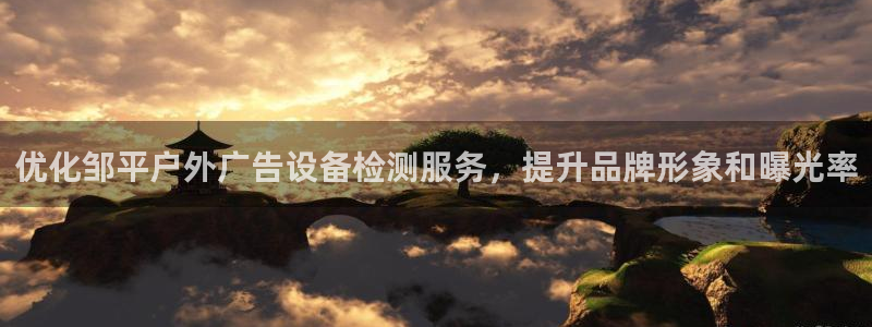 杏宇平台登录步骤：优化邹平户外广告设备检测服务，提升品牌形象和曝光率