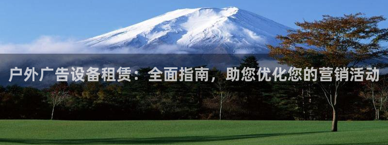 杏宇代理注册：户外广告设备租赁：全面指南，助您优化您的营销活动