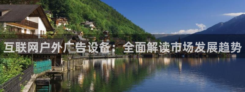 杏宇平台代理多少钱一个月：互联网户外广告设备：全面解读市场发展趋势
