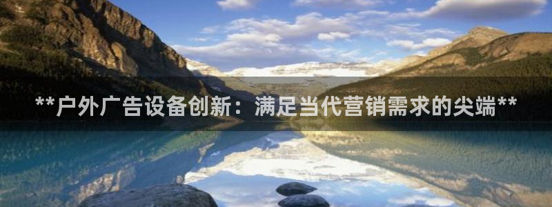 杏宇平台主管：**户外广告设备创新：满足当代营销需求的尖端**
